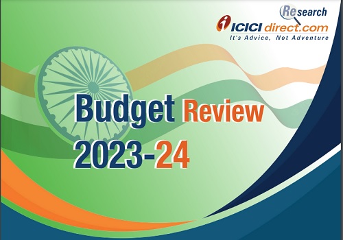 Budget Review 2023-24 : Accelerating capex to retool economy Says ICICI Direct
