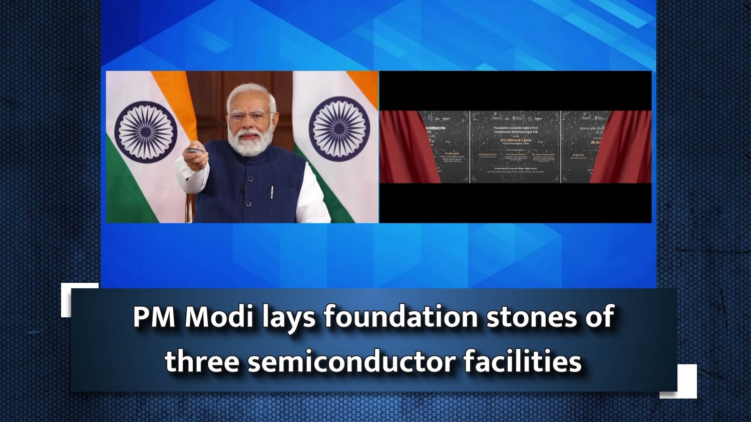 Prime Minister Narendra Modi  lays foundation stones of three semiconductor facilities