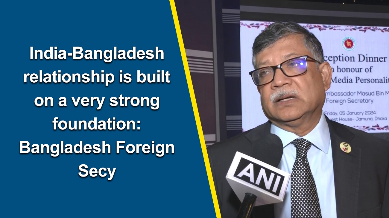 India-Bangladesh relationship is built on a very strong foundation: Bangladesh Foreign Secretary
