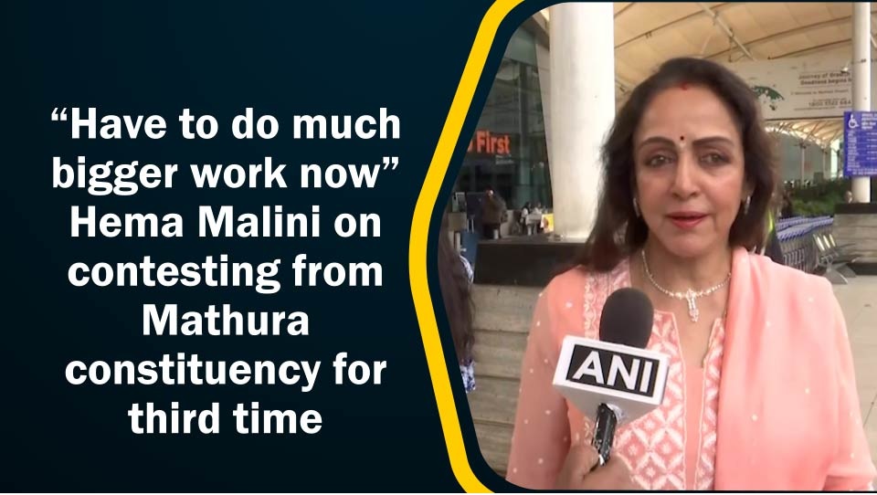 `Have to do much bigger work now` Hema Malini on contesting from Mathura constituency for third time