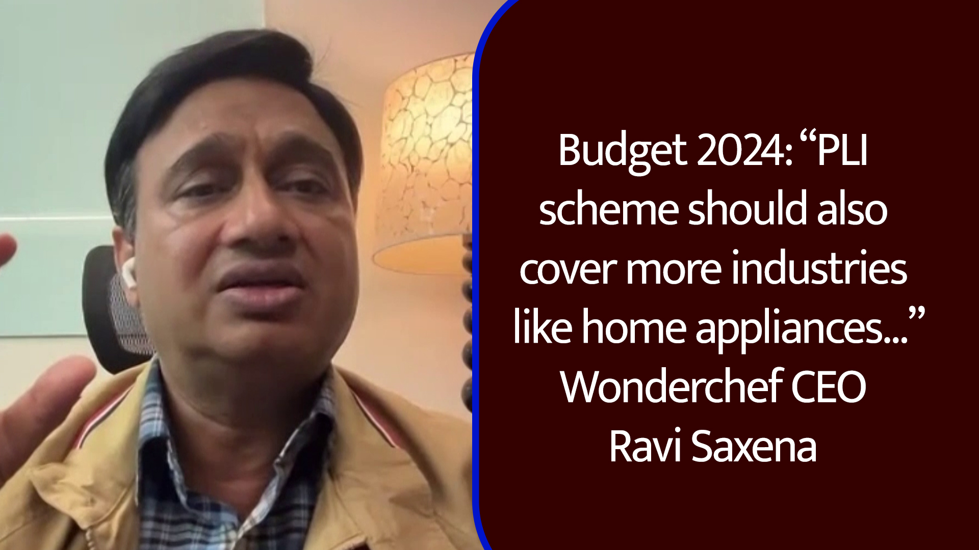 Budget 2024: ``PLI scheme should also cover more industries like home appliances `` Wonderchef CEO Ravi Saxena