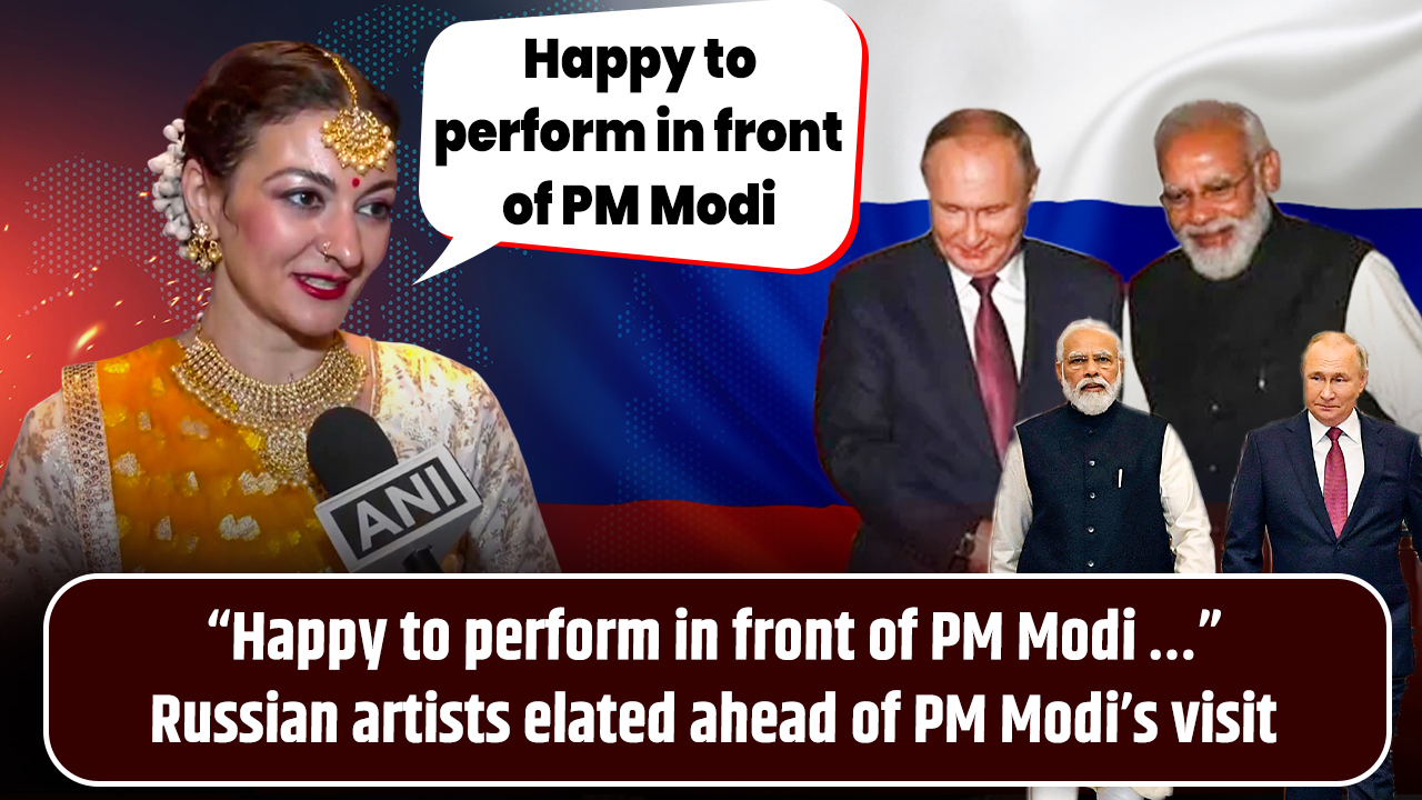 ``Happy to perform in front of PM Modi `` Russian artists elated ahead of PM Modi`s visit