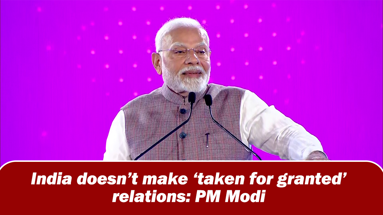 ``India doesn`t make `taken for granted` relations: PM Narendra Modi