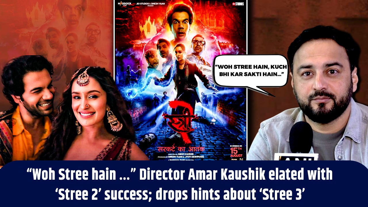 ``Woh Stree hain `` Director Amar Kaushik elated with `Stree 2` success; drops hints about `Stree 3`