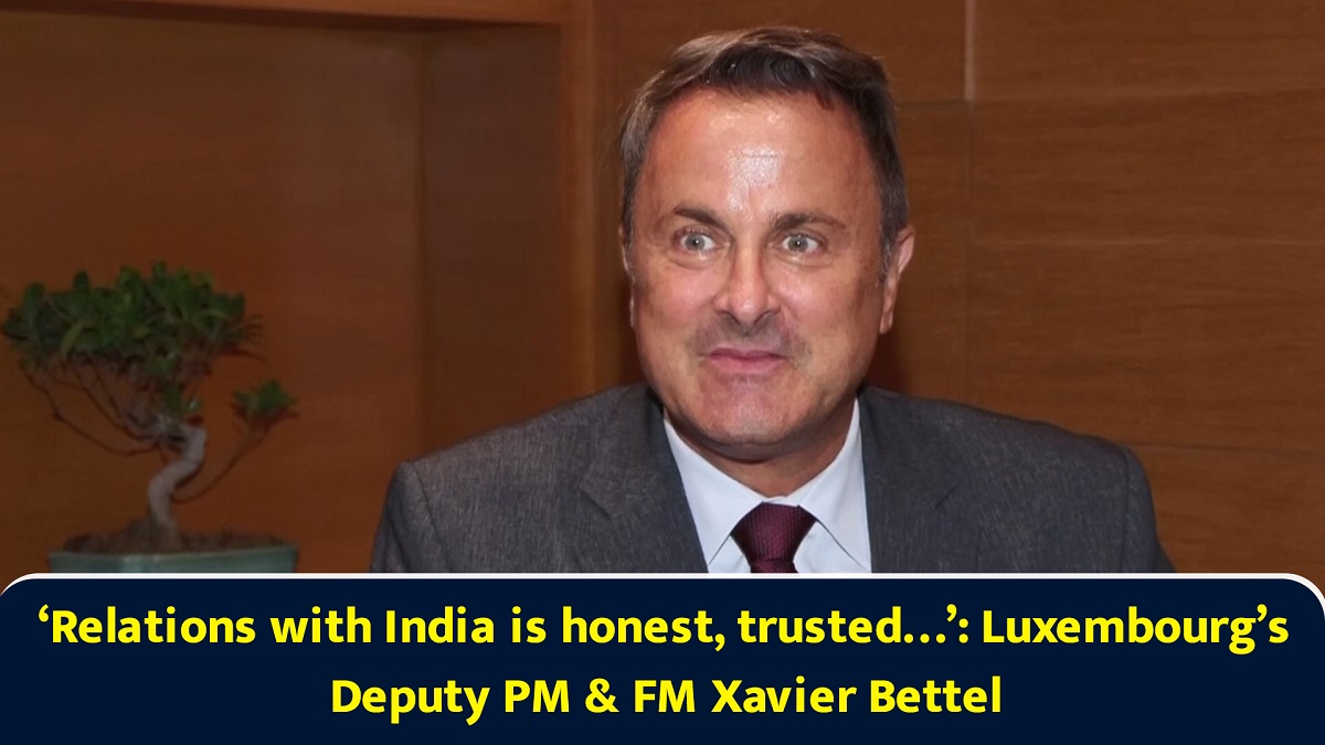 `Relations with India is honest, trusted�`: Luxembourg`s Deputy PM & FM Xavier Bettel
