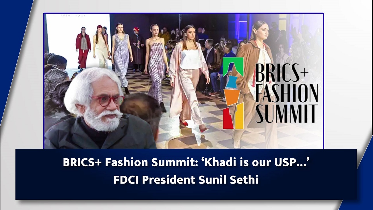 BRICS+ Fashion Summit: `Khadi is our USP` FDCI President Sunil Sethi